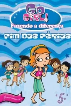 Capa do livro Fim das Férias! - Volume 5. Coleção Go Girl! Fazendo a Diferença
