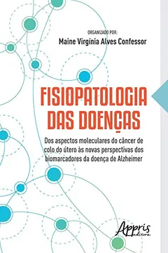 Livro Fisiopatologia Das Doenças: Dos Aspectos Moleculares Do Câncer De Colo Do Útero Às Novas Perspectivas Dos Biomarcadores Da Doença De Alzheimer - Resumo, Resenha, PDF, etc.