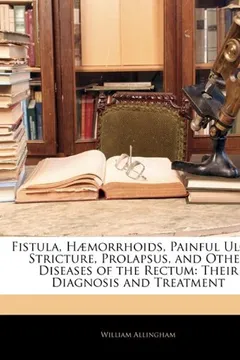 Livro Fistula, H]morrhoids, Painful Ulcer, Stricture, Prolapsus, Afistula, H]morrhoids, Painful Ulcer, Stricture, Prolapsus, and Other Diseases of the Rectu - Resumo, Resenha, PDF, etc.