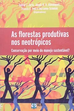 Livro Florestas Produtivas Nos Neotrópicos As - Conservação Por Meio Do Manejo Sustentável? - Resumo, Resenha, PDF, etc.