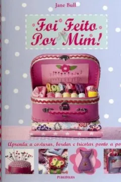 Livro Foi Feito Por Mim! Aprenda A Costurar, Bordar E Tricotar Ponto A Ponto - Resumo, Resenha, PDF, etc.