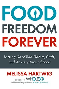 Livro Food Freedom Forever: Letting Go of Bad Habits, Guilt, and Anxiety Around Food - Resumo, Resenha, PDF, etc.