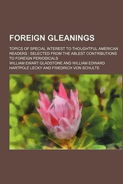 Livro Foreign Gleanings; Topics of Special Interest to Thoughtful American Readers Selected from the Ablest Contributions to Foreign Periodicals - Resumo, Resenha, PDF, etc.