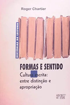 Livro Formas e Sentido. Cultura Escrita Entre Distinção e Apropriação - Resumo, Resenha, PDF, etc.