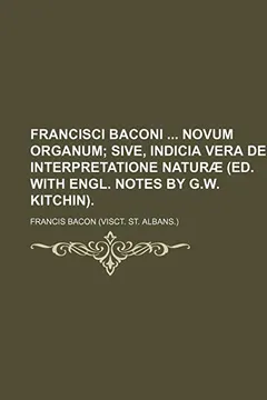 Livro Francisci Baconi Novum Organum; Sive, Indicia Vera de Interpretatione Naturae (Ed. with Engl. Notes by G.W. Kitchin). - Resumo, Resenha, PDF, etc.