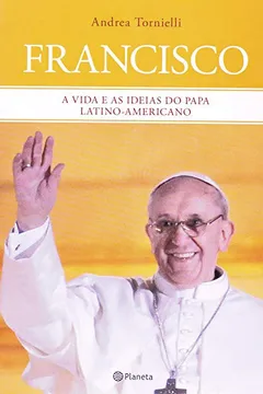 Livro Francisco. A Vida e as Ideias do Papa Latino-Americano - Resumo, Resenha, PDF, etc.