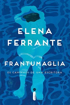 Livro Frantumaglia. Os Caminhos de Uma Escritora - Resumo, Resenha, PDF, etc.