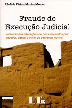 Livro Fraude de Execução Judicial. Ineficácia das Alienações de Bens Realizadas Pelo Devedor, Desde o Início da Demanda Judicial - Resumo, Resenha, PDF, etc.