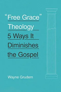 Livro "Free Grace" Theology: 5 Ways It Diminishes the Gospel - Resumo, Resenha, PDF, etc.