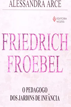 Livro Friedrich Froebel. O Pedagogo Dos Jardins De Infancia - Resumo, Resenha, PDF, etc.