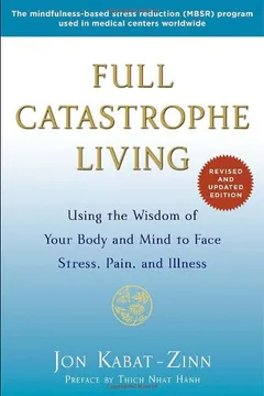 Livro Full Catastrophe Living: Using the Wisdom of Your Body and Mind to Face Stress, Pain, and Illness - Resumo, Resenha, PDF, etc.