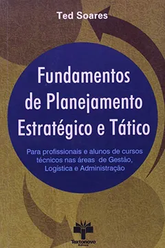 Livro Fundamentos de Planejamento Estratégico e Tático. Para Profissionais e Alunos de Cursos Técnicos nas Áreas de Gestão, Logística e Administração - Resumo, Resenha, PDF, etc.