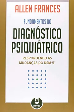 Livro Fundamentos do Diagnóstico Psiquiátrico. Respondendo às Mudanças do DSM-5 - Resumo, Resenha, PDF, etc.