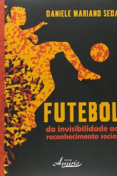 Livro Futebol. Da Invisibilidade ao Reconhecimento Social - Resumo, Resenha, PDF, etc.