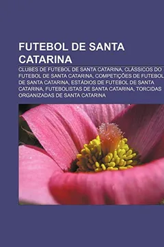 Livro Futebol de Santa Catarina: Clubes de Futebol de Santa Catarina, Classicos Do Futebol de Santa Catarina - Resumo, Resenha, PDF, etc.