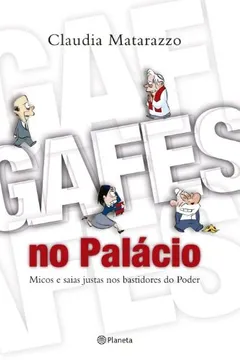 Livro Gafes no Palácio. Micos e Saias Justas nos Bastidores do Poder - Resumo, Resenha, PDF, etc.