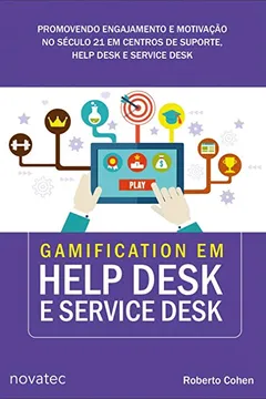 Livro Gamification em Help Desk e Service Desk. Promovendo Engajamento e Motivação no Século 21 em Centros de Suporte, Help Desk e Service Desk - Resumo, Resenha, PDF, etc.