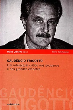 Capa do livro Gaudencio Frigotto. Um Intelectual Critico Nos Pequenos e nos Grandes Embates