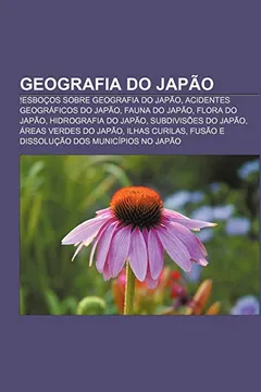Livro Geografia Do Japao: !Esbocos Sobre Geografia Do Japao, Acidentes Geograficos Do Japao, Fauna Do Japao, Flora Do Japao, Hidrografia Do Japa - Resumo, Resenha, PDF, etc.