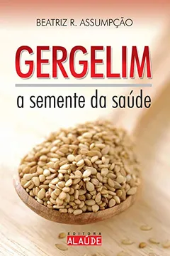 Livro Gergelim. A Semente da Saúde - Resumo, Resenha, PDF, etc.
