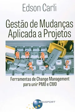 Livro Gestão de Mudanças Aplicada a Projetos. Ferramentas de Change Management Para Unir PMO e CMO - Resumo, Resenha, PDF, etc.