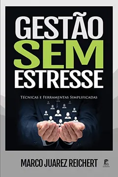 Livro Gestão Sem Estresse: Técnicas e Ferramentas Simplificadas - Resumo, Resenha, PDF, etc.