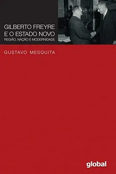 Livro Gilberto Freyre e o Estado Novo: Região, Nação e Modernidade - Resumo, Resenha, PDF, etc.