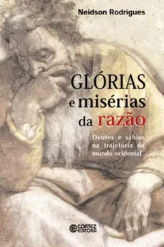 Livro Glórias e Misérias da Razão. Deuses e Sábios na Trajetória do Mundo Ocidental - Resumo, Resenha, PDF, etc.