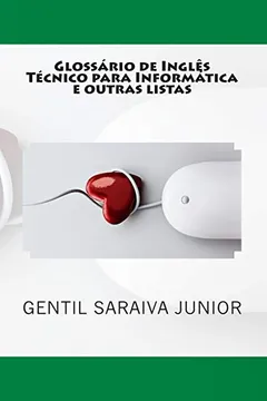 Livro Glossario de Ingles Tecnico Para Informatica E Outras Listas: Glossarios Bilingues, Listas E Contos de Palavras - Resumo, Resenha, PDF, etc.