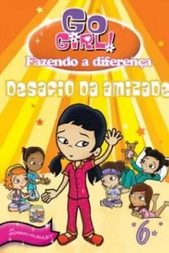 Livro Go Girl Fazendo a Diferença 6. Desafio da Amizade - Resumo, Resenha, PDF, etc.
