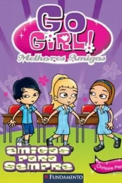 Livro Go Girl Melhores Amigas 3. Melhores Amigas Para Sempre - Resumo, Resenha, PDF, etc.