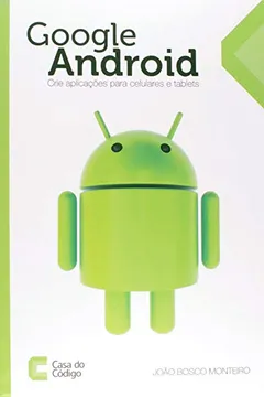 Livro Google Android. Crie Aplicações Para Celulares e Tablets - Resumo, Resenha, PDF, etc.