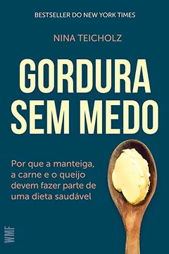 Livro Gordura sem Medo. Por que a Manteiga, a Carne e o Queijo Devem Fazer Parte de Uma Dieta Saudável - Resumo, Resenha, PDF, etc.