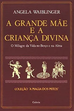 Livro Grande Mãe e a Criança Divina - Resumo, Resenha, PDF, etc.