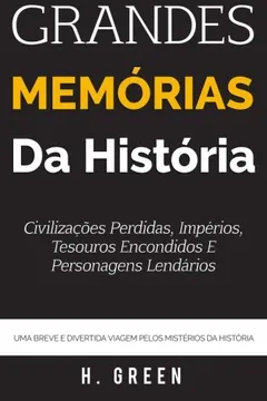 Livro Grandes Memorias Da Historia: Civilizacoes Perdidas, Imperios, Tesouros Encondidos E Personagens Lendarios: Uma Breve E Divertida Viagem Pelos Misterios Da Historia - Resumo, Resenha, PDF, etc.