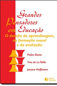 Livro Grandes Pensadores em Educação. O Desafio da Aprendizagem, da Formação Moral e da Avaliação - Resumo, Resenha, PDF, etc.