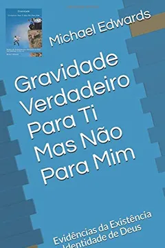 Livro Gravidade —Verdadeiro Para Ti Mas Não Para Mim: Evidências da Existência e Identidade de Deus - Resumo, Resenha, PDF, etc.