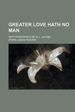 Livro Greater Love Hath No Man; With Frontispiece by W. L. Jacobs - Resumo, Resenha, PDF, etc.
