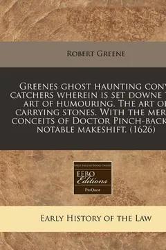 Livro Greenes Ghost Haunting Cony-Catchers Wherein Is Set Downe the Art of Humouring. the Art of Carrying Stones. with the Merry Conceits of Doctor Pinch-Ba - Resumo, Resenha, PDF, etc.