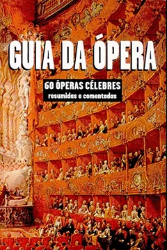 Livro Guia Da Opera. 60 Operas Celebres Resumidas E Comentadas - Resumo, Resenha, PDF, etc.
