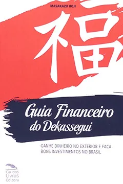 Livro Guia Financeiro Do Dekassegui. Ganhe Dinheiro No Exterior E Faça Bons Investimentos No Brasil - Resumo, Resenha, PDF, etc.