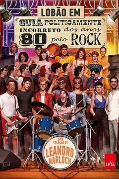 Livro Guia Politicamente Incorreto dos Anos 80 Pelo Rock - Resumo, Resenha, PDF, etc.