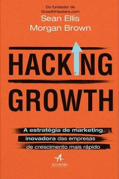 Livro Hacking Growth: a Estratégia de Marketing Inovadora das Empresas de Crescimento Mais Rápido - Resumo, Resenha, PDF, etc.