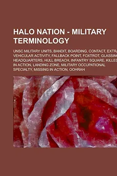 Livro Halo Nation - Military Terminology: Unsc Military Units, Bandit, Boarding, Contact, Extra-Vehicular Activity, Fallback Point, Foxtrot, Glassing, Headq - Resumo, Resenha, PDF, etc.