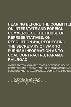 Livro Hearing Before the Committee on Interstate and Foreign Commerce of the House of Representatives, on Resolution 410, Requesting the Secretary of War to - Resumo, Resenha, PDF, etc.