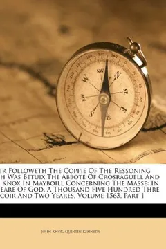 Livro Heir Followeth the Coppie of the Ressoning Which Was Betuix the Abbote of Crosraguell and John Knox in Mayboill Concerning the Masse: In the Yeare of - Resumo, Resenha, PDF, etc.