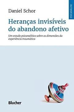 Livro Heranças invisíveis do abandono afetivo: Um estudo psicanalítico sobre as dimensões da experiência traumática - Resumo, Resenha, PDF, etc.