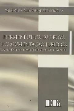 Livro Hermenêutica da Prova e Argumentação Jurídica. Na Era do Processo Eletrônico do Trabalho - Resumo, Resenha, PDF, etc.
