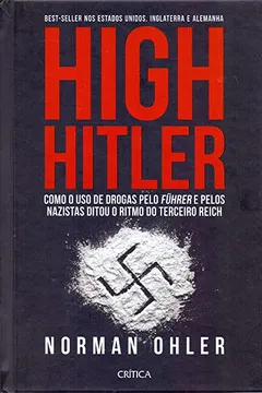 Livro High Hitler. Como o Uso de Drogas Pelo Führer Pelos Nazistas Ditou o Ritmo do Terceiro Reich - Resumo, Resenha, PDF, etc.