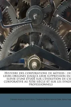 Livro Histoire Des Corporations de Metiers: Depuis Leurs Origines Jusqu'a Leur Suppression En 1791, Suivie D'Une Etude Sur L'Evolution de L'Idee Corporative - Resumo, Resenha, PDF, etc.